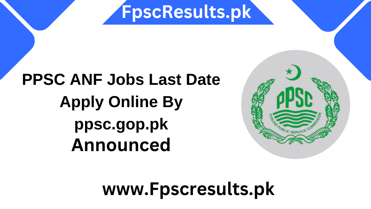 PPSC ANF Jobs Last Date Apply Online By ppsc.gop.pk